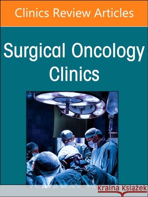 Precision Oncology and Cancer Surgery, An Issue of Surgical Oncology Clinics of North America  9780443130250 Elsevier Health Sciences