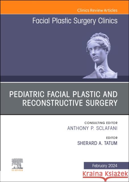 Pediatric Facial Plastic and Reconstructive Surgery, An Issue of Facial Plastic Surgery Clinics of North America  9780443131059 Elsevier Health Sciences