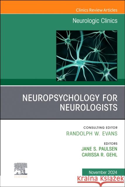 Neuropsychology for Neurologists, An Issue of Neurologic Clinics  9780443131073 