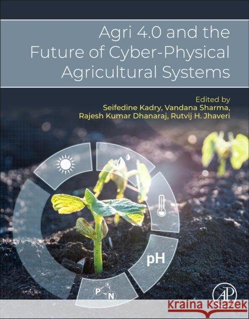Agri 4.0 and the Future of Cyber-Physical Agricultural Systems  9780443131851 Elsevier Science Publishing Co Inc
