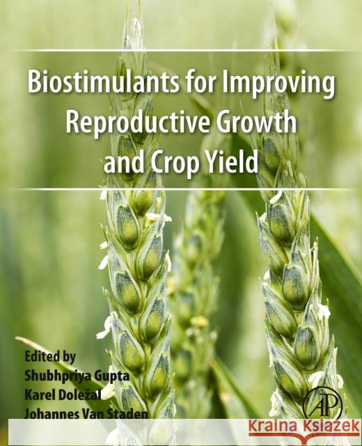 Biostimulants for Improving Reproductive Growth and Crop Yield Shubhpriya Gupta Karel Dolezal Johannes Va 9780443132070 Elsevier Science Publishing Co Inc