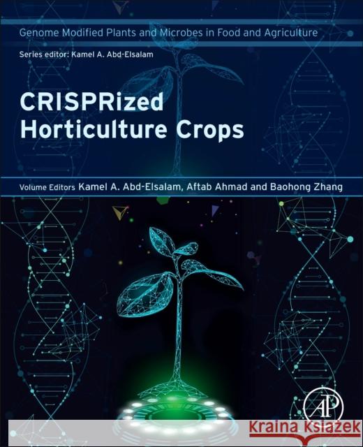 CRISPRized Horticulture Crops: Genome Modified Plants and Microbes in Food and Agriculture Kamel A. Abd-Elsalam Aftab Ahmad Baohong Zhang 9780443132292