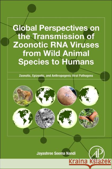 Global Perspectives on the Transmission of Zoonotic RNA Viruses from Wild Animal Species to Humans: Zoonotic, Epizootic, and Anthropogenic Viral Pathogens Jayashree Seema Nandi 9780443132674 Academic Press