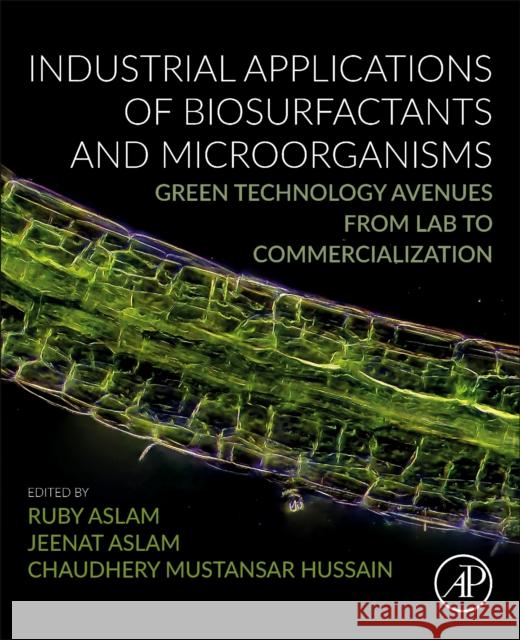 Industrial Applications of Biosurfactants and Microorganisms: Green Technology Avenues from Lab to Commercialization Ruby Aslam Jeenat Aslam Chaudhery Mustansar Hussain 9780443132889
