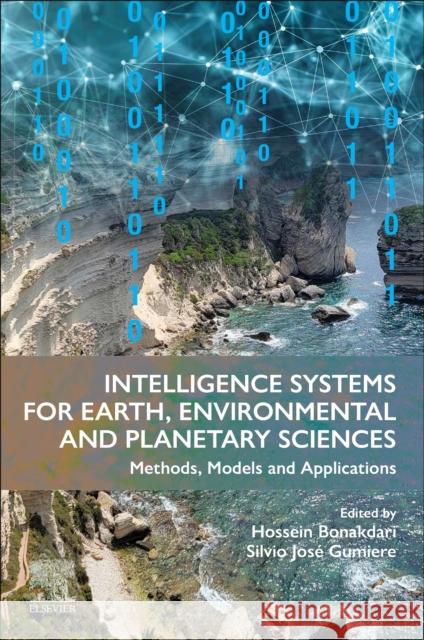 Intelligence Systems for Earth, Environmental and Planetary Sciences: Methods, Models and Applications Hossein Bonakdari Silvio Jos? Gumiere 9780443132933