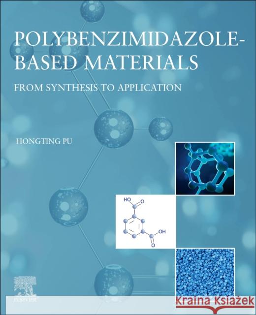 Polybenzimidazole-Based Materials: From Synthesis to Application Hongting (School Materials Science and Engineering, Tongji University, China) Pu 9780443133718