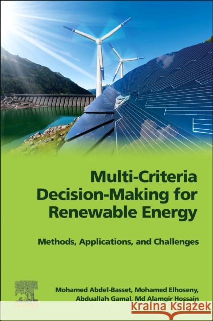 Multi-Criteria Decision-Making for Renewable Energy: Methods, Applications, and Challenges Mohamed Abdel-Basset Mohamed Elhoseny Abduallah Gamal 9780443133787 Elsevier - Health Sciences Division