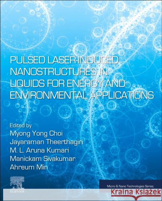 Pulsed Laser Induced Nanostructures in Liquids for Energy and Environmental Applications Myong Yon Jayaraman Theerthagiri M. L. Aruna Kumari 9780443133794