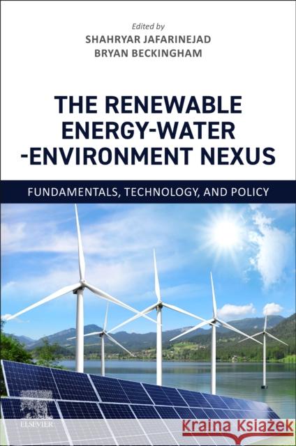 The Renewable Energy-Water-Environment Nexus: Fundamentals, Technology, and Policy Shahryar Jafarinejad Bryan Beckingham 9780443134395 Elsevier - Health Sciences Division