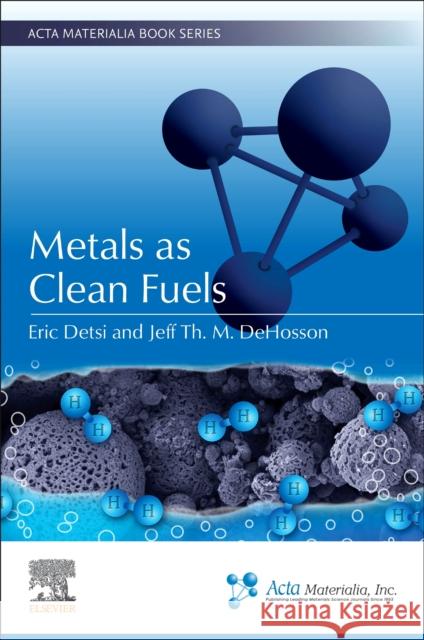 Metals as Clean Fuels: Preparation and Stabilization by One-Spot Alloying and Dealloying Eric Detsi Jeff Th M. Dehosson 9780443135378 Elsevier