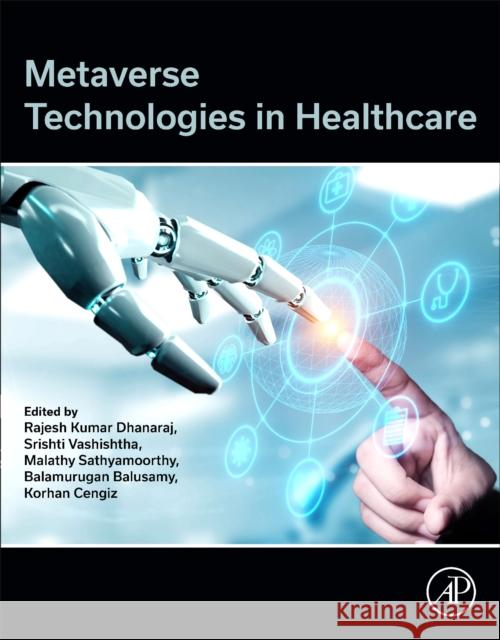 Metaverse Technologies in Healthcare Rajesh Kumar Dhanaraj Sristhi Vashishtha Malathy Sathyamoorthy 9780443135651 Academic Press