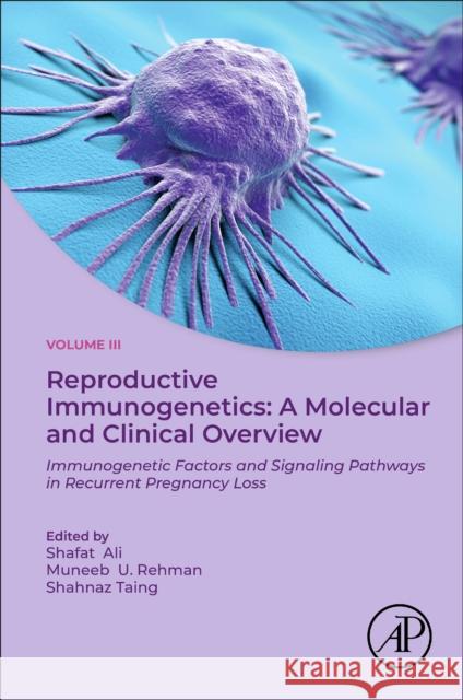 Immunogenetics: A Molecular and Clinical Overview, Vol. 3: Immune Cells and Immunotherapeutics in Recurrent Miscarriage Shafat Ali Muneeb U Shahnaz Taing 9780443136177 Academic Press