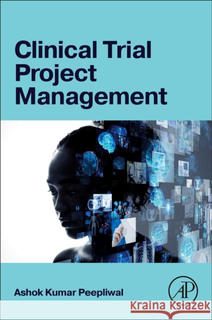 Clinical Trial Project Management Ashok Kumar (Associate Professor, School of Pharmaceutical Management, IIHMR University, Jaipur, Rajasthan, India) Peepl 9780443136276 Elsevier Science Publishing Co Inc