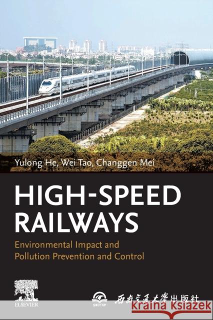 High-Speed Railways: Environmental Impact and Pollution Prevention and Control He Yulong Tao Wei Changgen Mei 9780443136771