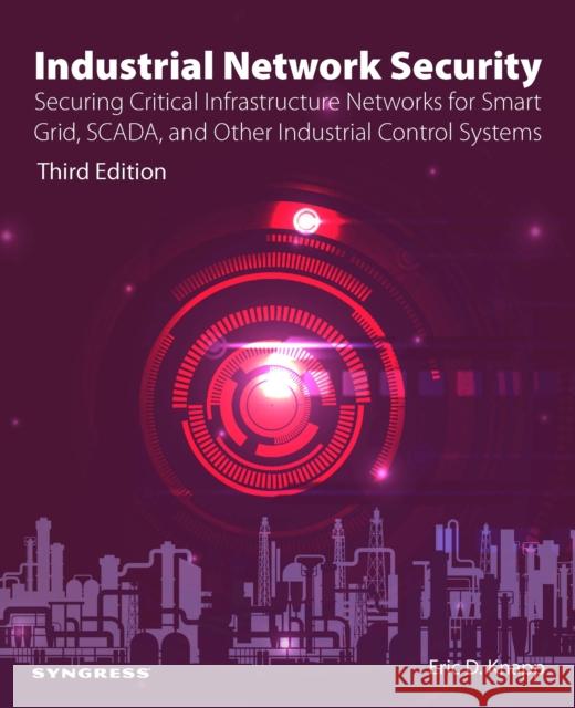 Industrial Network Security: Securing Critical Infrastructure Networks for Smart Grid, SCADA, and Other Industrial Control Systems Eric D. (Director  <br>Strategic Alliances for Wurldtech Security Technologies) Knapp 9780443137372 Elsevier Health Sciences