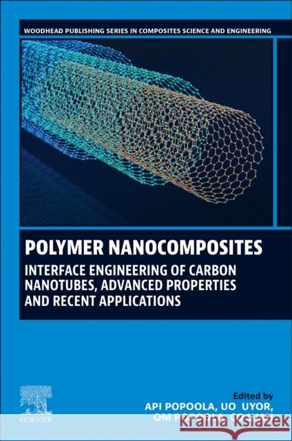 Polymer Nanocomposites: Interface Engineering of Carbon Nanotubes, Advanced Properties and Recent Applications Api Popoola Uo Uyor Om Popoola 9780443137563 Woodhead Publishing