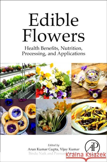 Edible Flowers: Health Benefits, Nutrition, Processing, and Applications Arun Kumar Gupta Vijay Kumar Bindu Naik 9780443137693