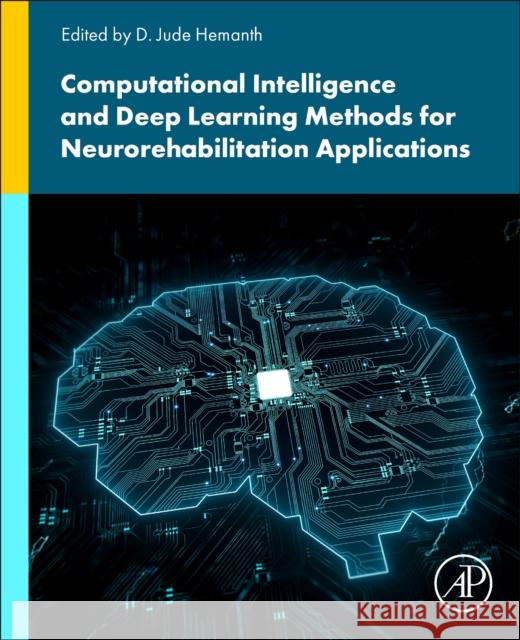 Computational Intelligence and Deep Learning Methods for Neuro-rehabilitation Applications  9780443137723 Elsevier Science Publishing Co Inc