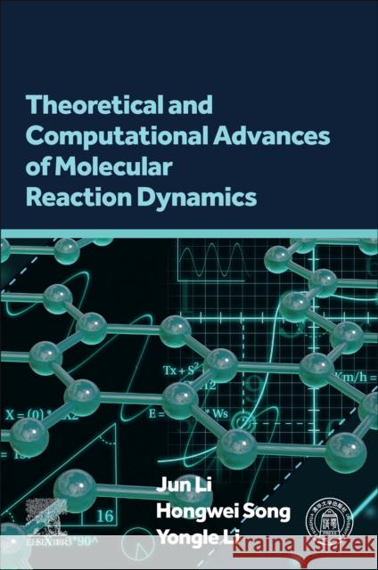 Theoretical and Computational Advances of Molecular Reaction Dynamics Jun Li Hongwei Song Yongle Li 9780443137990 Elsevier Science