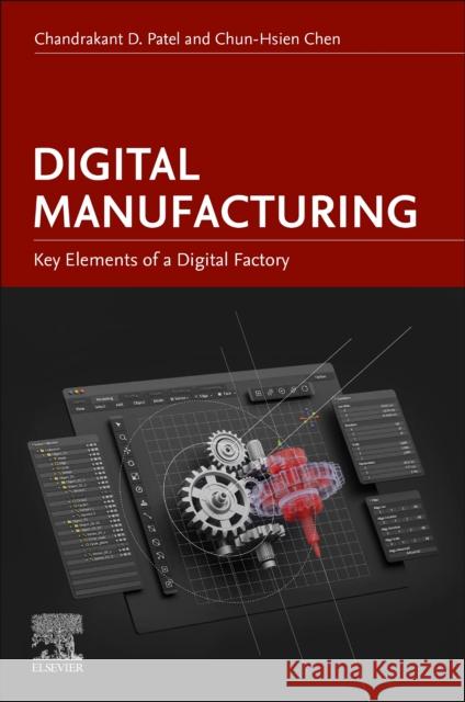 Digital Manufacturing: Key Elements of the Digital Factory Chandrakant D. Patel Chun-Hsien Chen 9780443138126