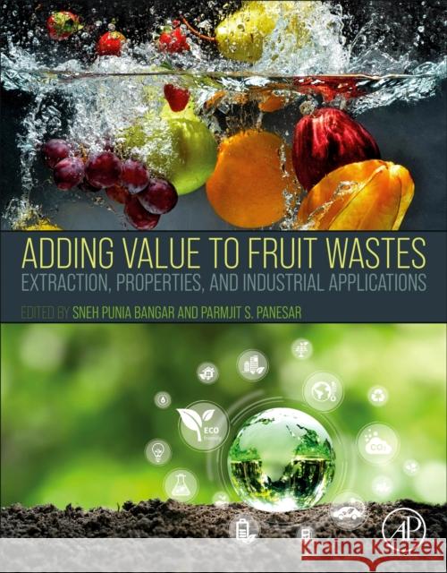 Adding Value to Fruit Wastes: Extraction, Properties, and Industrial Applications  9780443138423 Elsevier Science Publishing Co Inc