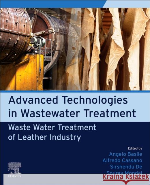 Advanced Technologies in Wastewater Treatment: Waste Water Treatment of Leather Industry Angelo Basile Alfredo Cassano Sirshendu de 9780443138447