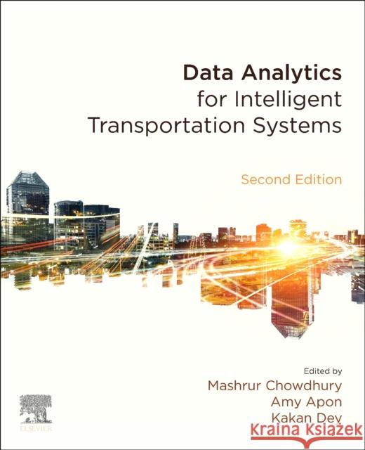 Data Analytics for Intelligent Transportation Systems Mashrur Chowdhury Amy Apon Kakan Dey 9780443138782