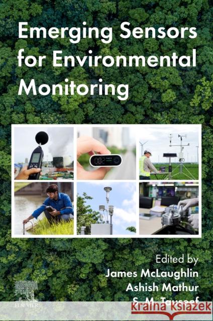 Emerging Sensors for Environmental Monitoring James McLaughlin Ashish Mathur S. M. Tauseef 9780443138942