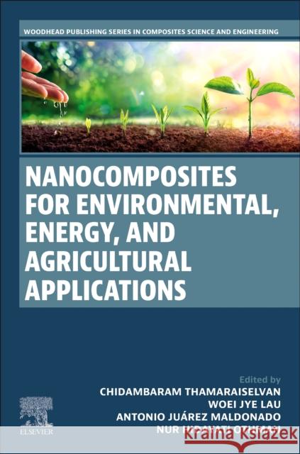 Nanocomposites for Environmental, Energy and Agricultural Applications Chidambaram Thamaraiselvan Woei Jye Lau Antonio Ju?rez Maldonado 9780443139352