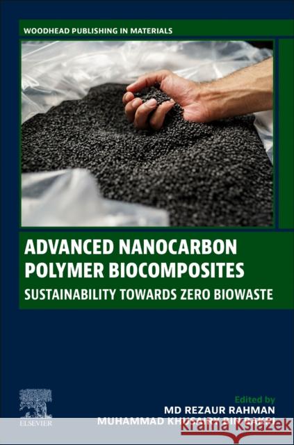 Advanced Nanocarbon Polymer Biocomposites: Sustainability Towards Zero Biowaste MD Rezaur Rahman Muhammad Khusairy Bi 9780443139819