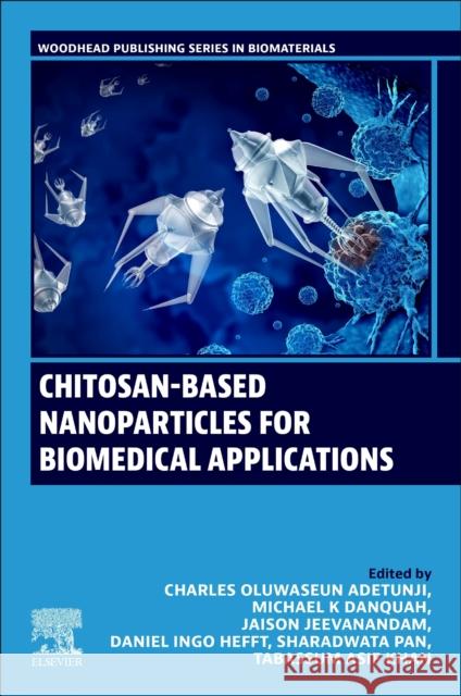 Chitosan-Based Nanoparticles for Biomedical Applications Charles Oluwaseun Adetunji Michael K Jaison Jeevanandam 9780443139970 Woodhead Publishing