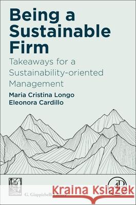 Being a Sustainable Firm: Takeaways for a Sustainability-Oriented Management Maria Cristina Longo Eleonora Cardillo 9780443140624 Academic Press