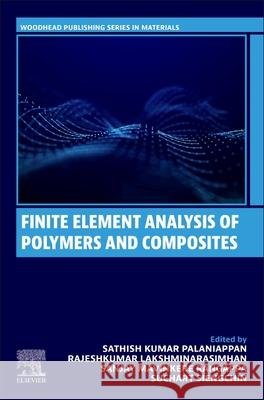 Finite Element Analysis of Polymers and Composites Sathish Kumar Palaniappan Rajeshkumar Lakshminarasimhan Sanjay M 9780443140877 Woodhead Publishing