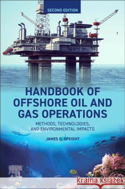 Handbook of Offshore Oil and Gas Operations: Methods, Technologies, and Environmental Impacts James G. Speight 9780443140952 Elsevier