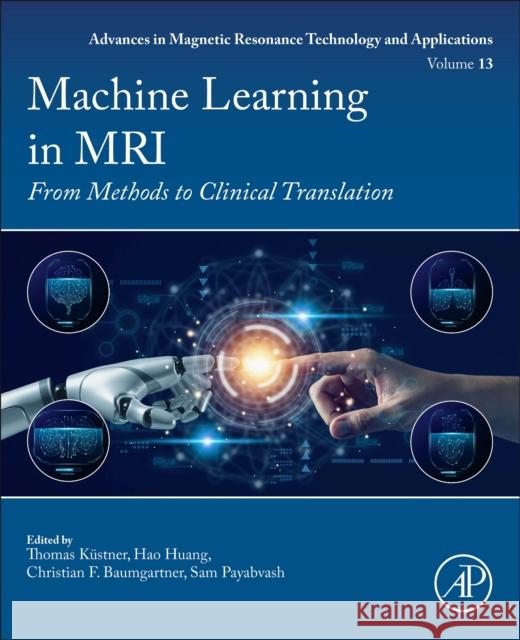 Machine Learning in MRI: From Methods to Clinical Translation Volume Tbd Ing Thomas Kuestner Hao Huang Christian F 9780443141096 Academic Press