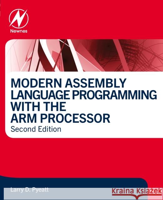 Modern Assembly Language Programming with the ARM Processor Larry D, Ph.D. (Department of Electrical Engineering and Computer Science, South Dakota School of Mines and Technology,  9780443141140