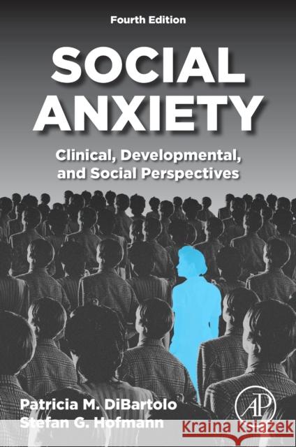 Social Anxiety: Clinical, Developmental, and Social Perspectives Patricia M. Dibartolo Stefan G. Hofmann 9780443141461 Academic Press