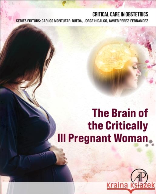 Neurocritical Care in Obstetrics: The Brain of the Critically Ill Pregnant Woman Javier Perez-Fernandez Carlos Montufar Jorge Hidalgo 9780443152054 Academic Press