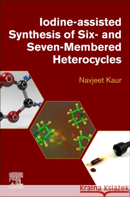 Iodine-Assisted Synthesis of Six- And Seven-Membered Heterocycles Kaur, Navjeet 9780443152252