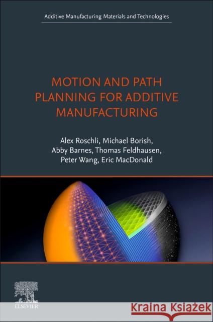 Motion and Path Planning for Additive Manufacturing Alex C. Roschli Michael C. Borish Peter Wang 9780443152863 Elsevier