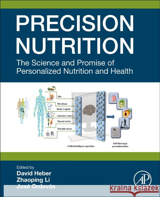 Precision Nutrition: The Science and Promise of Personalized Nutrition and Health David Heber Zhaoping Li Jos? Ordovas 9780443153150 Academic Press