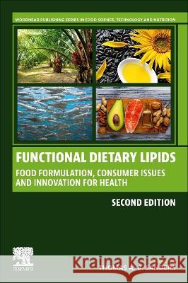 Functional Dietary Lipids: Food Formulation, Consumer Issues and Innovation for Health Thomas Sanders 9780443153273 Woodhead Publishing