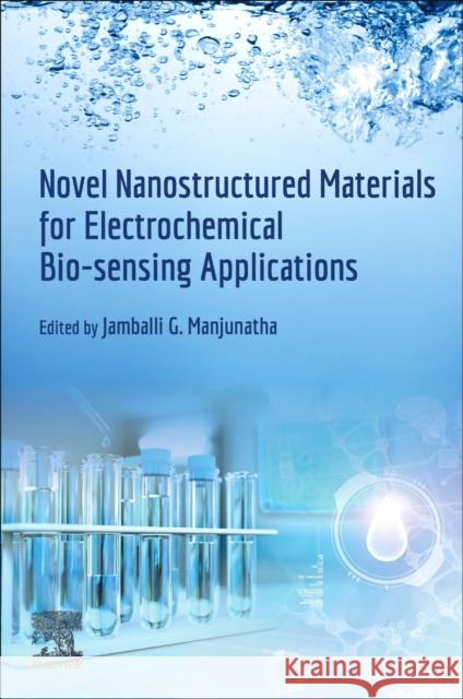 Novel Nanostructured Materials for Electrochemical Bio-Sensing Applications Jamballi G. Manjunatha 9780443153341