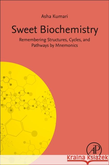 Sweet Biochemistry: Remembering Structures, Cycles, and Pathways by Mnemonics Asha Kumari 9780443153488