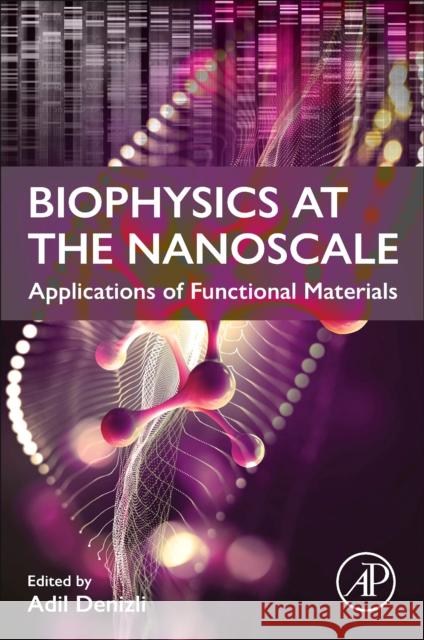 Biophysics at the  Nanoscale: Applications of Functional Materials Adil Denizli 9780443153594 Elsevier Science Publishing Co Inc