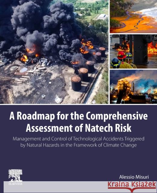 A Roadmap for the Comprehensive Assessment of Natech Risk: Management and Control of Technological Accidents Triggered by Natural Hazards in the Framework of Climate Change Valerio (Full Professor, University of Bologna, Bologna, Italy) Cozzani 9780443153907