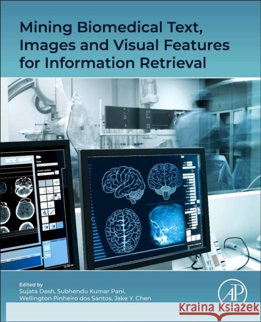 Mining Biomedical Text, Images and Visual Features for Information Retrieval Sujata Dash Subhendu Kuma Wellington Pinheiro Do 9780443154522 Academic Press