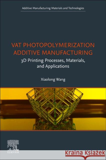 Vat Photopolymerization Additive Manufacturing: 3D Printing Processes, Materials, and Applications  9780443154874 Elsevier - Health Sciences Division