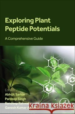 Exploring Plant Peptide Potentials: A Comprehensive Guide Abhijit Sarkar Pardeep Singh Randeep Rakwal 9780443156526