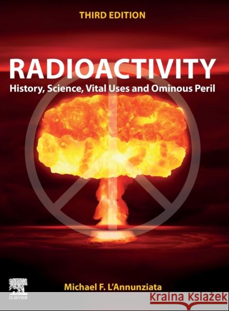 Radioactivity: History, Science, Vital Uses and Ominous Peril Michael F. L'Annunziata (Former Head, IA   9780443158278 Elsevier - Health Sciences Division